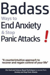Badass Ways to End Anxiety & Stop Panic Attacks! - A counterintuitive approach to recover and regain control of your life. : Die-Hard and Science-Based - Geert Verschaeve (ISBN: 9789090305264)