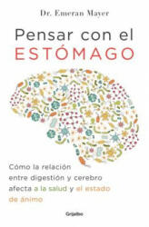 Pensar con el estomago: Como la relacion entre digestion y cerebro afecta nuestr a salud y estado de animo / The Mind-Gut Connection: How the Hidden C - Emeran Mayer (ISBN: 9788425354915)