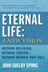 Eternal Life: A New Vision: Beyond Religion Beyond Theism Beyond Heaven and Hell (2010)