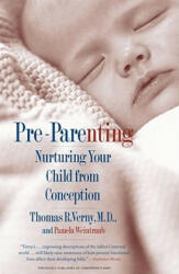 Pre Parenting: Nurturing Your Child from Conception - Thomas R. Verny (2003)