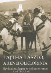 Pávai István: Lajtha László, a zenefolklorista - egy kiállítás képei és dokumentumai (2009)
