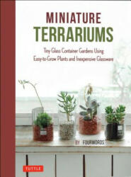 Miniature Terrariums: Tiny Glass Container Gardens Using Easy-To-Grow Plants and Inexpensive Glassware (ISBN: 9784805314777)