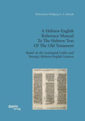 Hebrew-English Reference Manual To The Hebrew Text Of The Old Testament. Based on the Leningrad Codex and Strong's Hebrew-English Lexicon - Muhammad Wolfgang G a Schmidt (ISBN: 9783959354226)