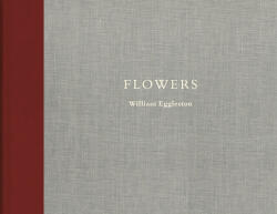 William Eggleston: Flowers - William Eggleston (ISBN: 9783958293892)