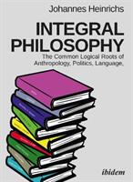 Integral Philosophy: The Common Logical Roots of Anthropology Politics Language and Spirituality (ISBN: 9783838211480)