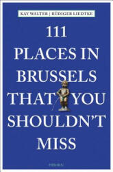 111 Places in Brussels That You Shouldn't Miss - Kay Walter, Rüdiger Liedtke (ISBN: 9783740802592)