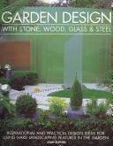 Garden Design with Stone Wood Glass & Steel: Inspirational and Practical Design Ideas for Using Hard Landscaping Features in the Garden (2010)