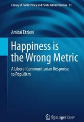 Happiness Is the Wrong Metric: A Liberal Communitarian Response to Populism (ISBN: 9783319696225)