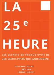 La 25me Heure: Les Secrets de Productivit de 300 Startuppers Qui Cartonnent (ISBN: 9782956247401)