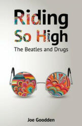 Riding So High: The Beatles and Drugs - Joe Goodden (ISBN: 9781999803308)