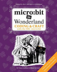 micro: bit in Wonderland - Tracy Gardner, Elbrie de Kock (ISBN: 9781999787905)