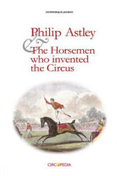 Philip Astley and the Horsemen Who Invented the Circus - Dominique Jando, Paul Binder (ISBN: 9781984041319)
