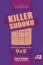 Killer Sudoku - 200 Hard to Master Puzzles 9x9 (Volume 12) - Dart Veider (ISBN: 9781984024527)