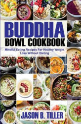 Buddha Bowl Cookbook: Mindful Eating Recipes for Healthy Weight Loss Without Dieting - Jason B Tiller (ISBN: 9781983892936)