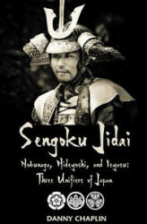 Sengoku Jidai. Nobunaga, Hideyoshi, and Ieyasu: Three Unifiers of Japan - Danny Chaplin (ISBN: 9781983450204)