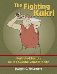 The Fighting Kukri: Illustrated Lessons on the Gurkha Combat Knife - Dwight C McLemore (ISBN: 9781983440021)