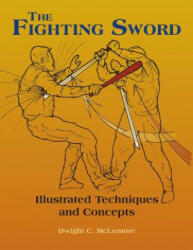 The Fighting Sword: Illustrated Techniques and Concepts - Dwight C McLemore (ISBN: 9781983429781)
