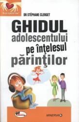 Ghidul adolescentului pe intelesul parintilor - dr Stephane Clerget (ISBN: 9789736798474)