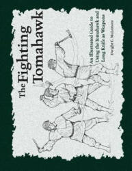 The Fighting Tomahawk: An Illustrated Guide to Using the Tomahawk and Long Knife as Weapons - Dwight C McLemore (ISBN: 9781982099282)