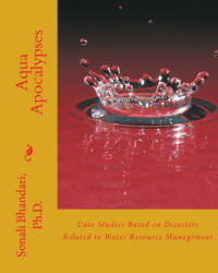 Aqua Apocalypses: Case studies based on disasters related to water resource management - Dr Sonali Bhandari (ISBN: 9781982072421)