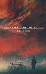 The Tragedy Of Losing You - T R Weiss (ISBN: 9781982042936)