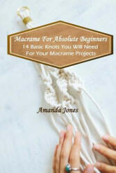 Macrame For Absolute Beginners: 14 Basic Knots You Will Need For Your Macrame Projects: (Step-by-Step Pictures) - Amanda Jones (ISBN: 9781981965939)
