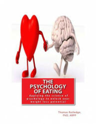 The Psychology of Eating: Applying the science of psychology to unlock your weight loss potential - Dr Thomas Rutledge (ISBN: 9781981898121)