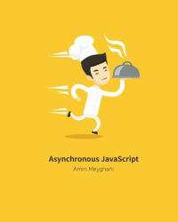 Asynchronous JavaScript: An introduction to asynchronous programming in JavaScript - Amin Meyghani (ISBN: 9781981857005)
