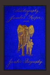 Autobiography of Jumbo's Keeper and Jumbo's Biography: The Life of "The World's Largest Elephant" - Matthew Scott (ISBN: 9781981615896)