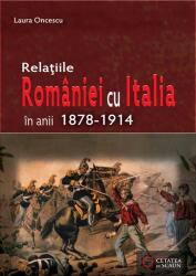 Relatiile Romaniei cu Italia in anii 1878-1914 - Laura Oncescu (2011)