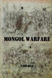 Mongol Warfare: Strategy, Tactics, Logistics, and More! - Cam Rea (ISBN: 9781981464296)