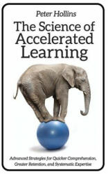The Science of Accelerated Learning: Advanced Strategies for Quicker Comprehensi - Peter Hollins (ISBN: 9781981329328)