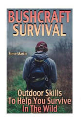 Bushcraft Survival: Outdoor Skills To Help You Survive In The Wild: (Wilderness Survival, Survival Skills) - Steve Martin (ISBN: 9781981162963)