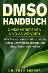 DMSO Handbuch: DMSO verstehen und anwenden. Wie Sie mit dem Heilmittel der Natur Schmerzen lindern und Entzündungen heilen. - Dr Theo Berger (ISBN: 9781981154692)