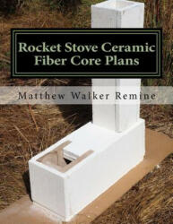 Rocket Stove Ceramic Fiber Core Plans: Build your own super efficient rocket stove or heater core - Matthew Walker Remine (ISBN: 9781979957748)