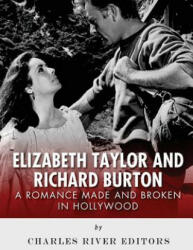 Elizabeth Taylor and Richard Burton: A Romance Made and Broken in Hollywood - Charles River Editors (ISBN: 9781979561051)