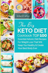The Big Keto Diet Cookbook: TOP 100 Essential Ketonic Diet Recipes For Weight Loss That Will Keep You Healthy and Create Your Best Body Ever: Reci - Robert Still (ISBN: 9781979233439)