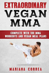 EXTRAORDINARY Vegan MMA: COMPLETE WITH 100 MMA WORKOUTS And VEGAN MEAL PLANS - Mariana Correa (ISBN: 9781979086424)