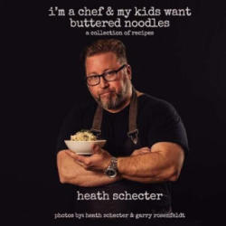 i'm a chef & my kids want buttered noodles: a collection of recipes - Heath Schecter (ISBN: 9781978204508)