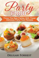 Party Food: Present Delicious Party Food For Your Dinner Parties Or Family Gatherings, Serve Incredible Finger Foods and Mini Hors - Delilah Forrest (ISBN: 9781977965035)