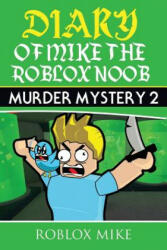 Diary of Mike the Roblox Noob: Murder Mystery 2 - Roblox Mike (ISBN: 9781977896445)