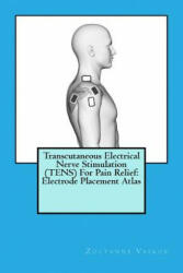 Transcutaneous Electrical Nerve Stimulation (TENS) For Pain Relief: Electrode Placement Atlas - Zoltanne Vaskor (ISBN: 9781976307638)
