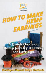 How to Make Hemp Earrings: A Quick Guide on Hemp Jewelry Knotting for Earrings - Howexpert Press (ISBN: 9781976190582)