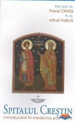 Spitalul crestin. Introducere in medicina pastorala - Pavel Chirila, Mihai Valica (2009)