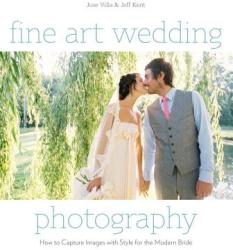 Fine Art Wedding Photography: How to Capture Images with Style for the Modern Bride (2011)