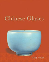 Chinese Glazes: Their Origins, Chemistry, and Recreation - Nigel Wood (ISBN: 9780812221435)