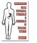 Bolile esofagului, stomacului si duodenului pe intelesul tuturor - Robert Radu Mateescu (2007)