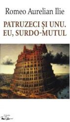Patruzeci si unu. Eu, surdo-mutul - Romeo Aurelian Ilie (ISBN: 9786066649193)