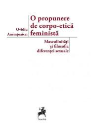 O propunere de corpo-etica feminista: masculinitati si filosofia diferentei sexuale - Ovidiu Anemtoaicei (ISBN: 9786066648530)
