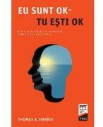 Eu sunt OK. Tu esti OK - Thomas A. Harris. Traducere de Ioana Badulescu (ISBN: 9786064003911)